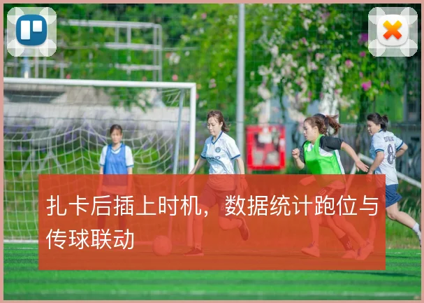 扎卡后插上时机，数据统计跑位与传球联动