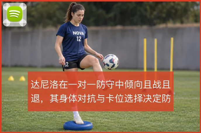 达尼洛在一对一防守中倾向且战且退，其身体对抗与卡位选择决定防线稳定