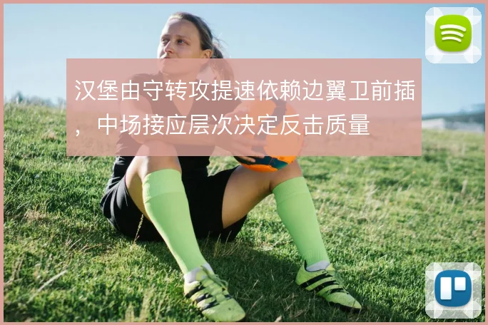 汉堡由守转攻提速依赖边翼卫前插，中场接应层次决定反击质量