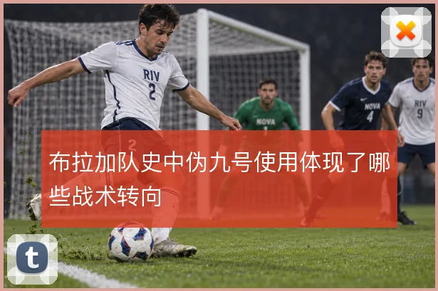 布拉加队史中伪九号使用体现了哪些战术转向